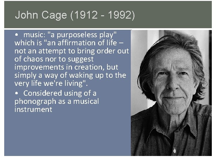 John Cage (1912 - 1992) • music: "a purposeless play" which is "an affirmation