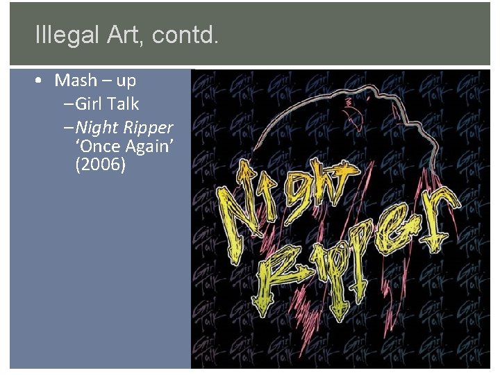 Illegal Art, contd. • Mash – up – Girl Talk – Night Ripper ‘Once