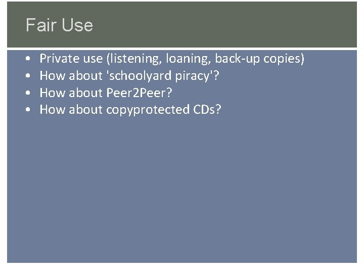 Fair Use • • Private use (listening, loaning, back-up copies) How about 'schoolyard piracy'?