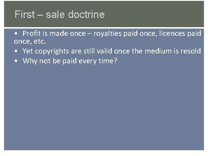 First – sale doctrine • Profit is made once – royalties paid once, licences