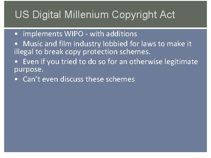 US Digital Millenium Copyright Act • implements WIPO - with additions • Music and