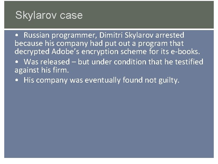 Skylarov case • Russian programmer, Dimitri Skylarov arrested because his company had put out