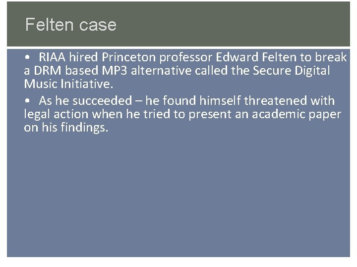 Felten case • RIAA hired Princeton professor Edward Felten to break a DRM based