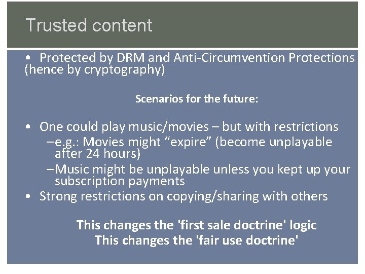 Trusted content • Protected by DRM and Anti-Circumvention Protections (hence by cryptography) Scenarios for