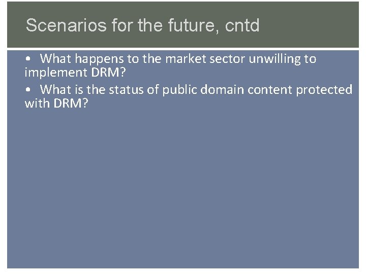 Scenarios for the future, cntd • What happens to the market sector unwilling to