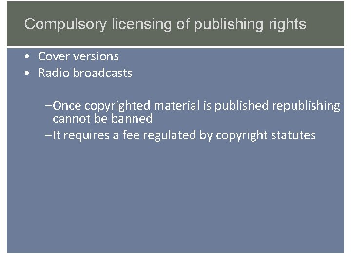 Compulsory licensing of publishing rights • Cover versions • Radio broadcasts – Once copyrighted