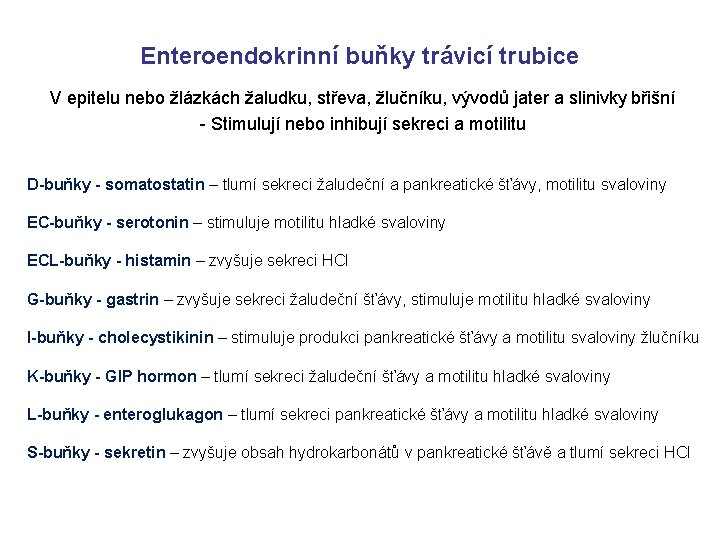 Enteroendokrinní buňky trávicí trubice V epitelu nebo žlázkách žaludku, střeva, žlučníku, vývodů jater a
