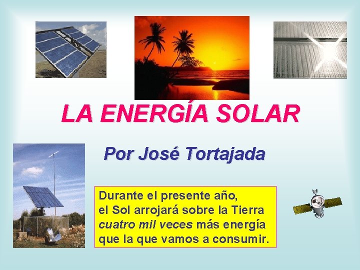 LA ENERGÍA SOLAR Por José Tortajada Durante el presente año, el Sol arrojará sobre