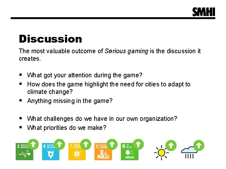 Discussion The most valuable outcome of Serious gaming is the discussion it creates. § Discussion The most valuable outcome of Serious gaming is the discussion it creates. §