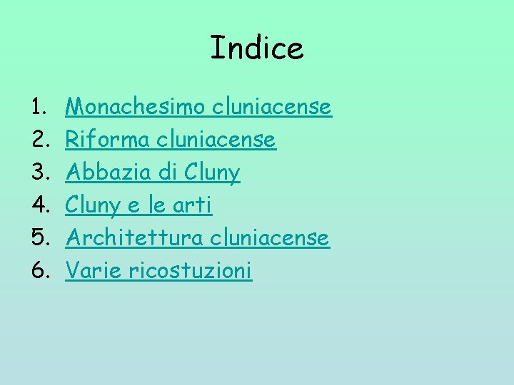 Indice 1. 2. 3. 4. 5. 6. Monachesimo cluniacense Riforma cluniacense Abbazia di Cluny Indice 1. 2. 3. 4. 5. 6. Monachesimo cluniacense Riforma cluniacense Abbazia di Cluny