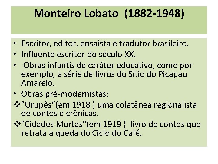 Monteiro Lobato (1882 -1948) • Escritor, editor, ensaísta e tradutor brasileiro. • Influente escritor