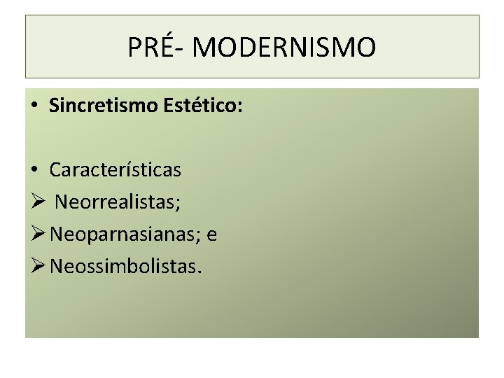 PRÉ- MODERNISMO • Sincretismo Estético: • Características Ø Neorrealistas; Ø Neoparnasianas; e Ø Neossimbolistas.