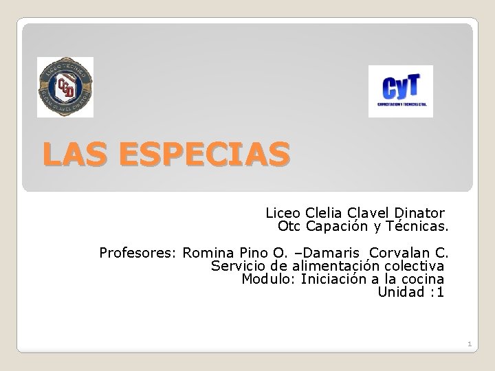 LAS ESPECIAS Liceo Clelia Clavel Dinator Otc Capación y Técnicas. Profesores: Romina Pino O.