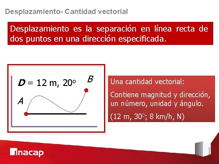 Desplazamiento- Cantidad vectorial Desplazamiento es la separación en línea recta de dos puntos en