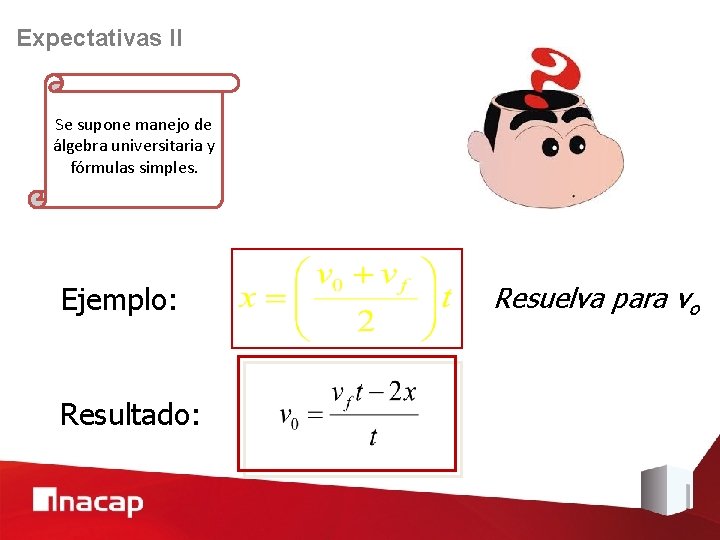 Expectativas II Se supone manejo de álgebra universitaria y fórmulas simples. Ejemplo: Resultado: Resuelva