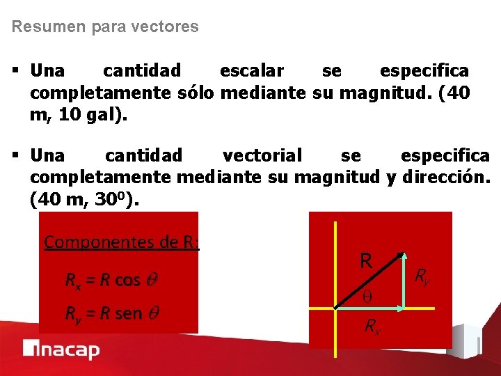 Resumen para vectores § Una cantidad escalar se especifica completamente sólo mediante su magnitud.