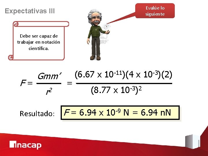 Expectativas III Evalúe lo siguiente Debe ser capaz de trabajar en notación científica. -11)(4