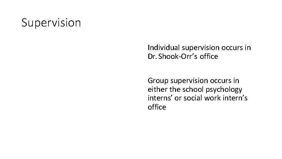 Supervision Individual supervision occurs in Dr. Shook-Orr’s office Group supervision occurs in either the