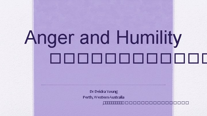Anger and Humility ������ Dr Deidra Young Perth, Western Australia , ����������� 