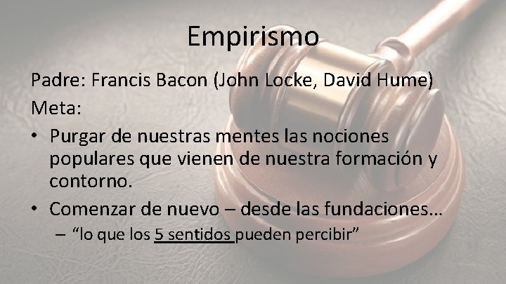 Empirismo Padre: Francis Bacon (John Locke, David Hume) Meta: • Purgar de nuestras mentes