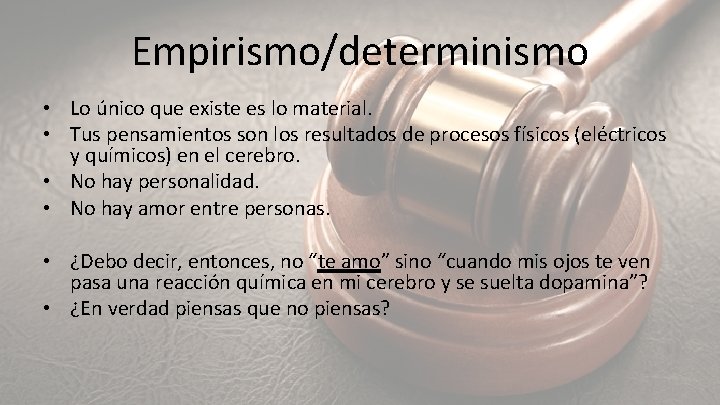 Empirismo/determinismo • Lo único que existe es lo material. • Tus pensamientos son los