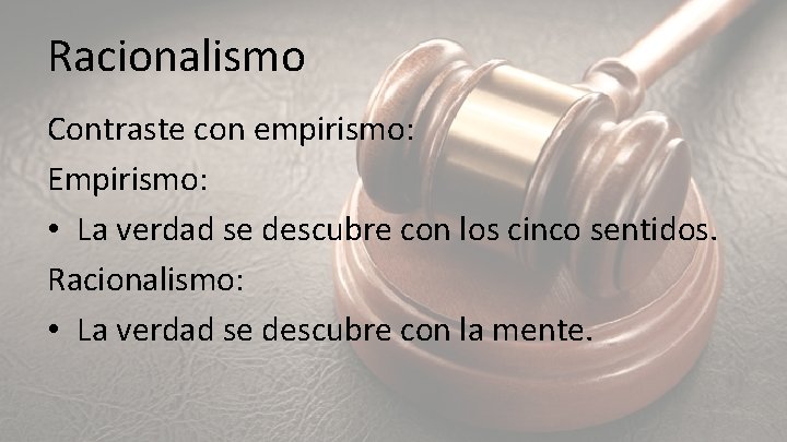 Racionalismo Contraste con empirismo: Empirismo: • La verdad se descubre con los cinco sentidos.