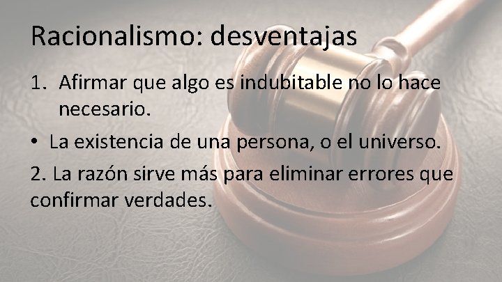 Racionalismo: desventajas 1. Afirmar que algo es indubitable no lo hace necesario. • La