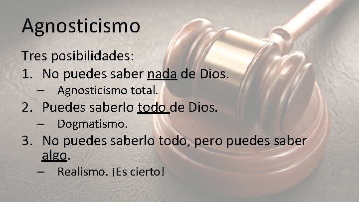 Agnosticismo Tres posibilidades: 1. No puedes saber nada de Dios. – Agnosticismo total. 2.