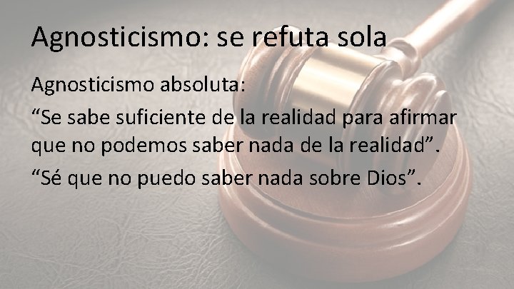 Agnosticismo: se refuta sola Agnosticismo absoluta: “Se sabe suficiente de la realidad para afirmar