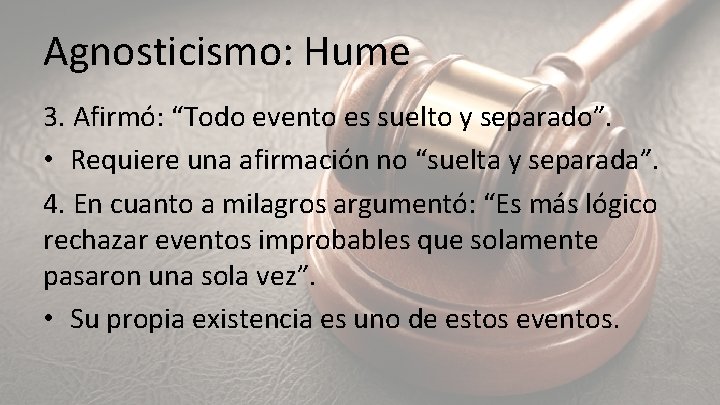 Agnosticismo: Hume 3. Afirmó: “Todo evento es suelto y separado”. • Requiere una afirmación