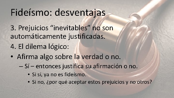 Fideísmo: desventajas 3. Prejuicios “inevitables” no son automáticamente justificadas. 4. El dilema lógico: •
