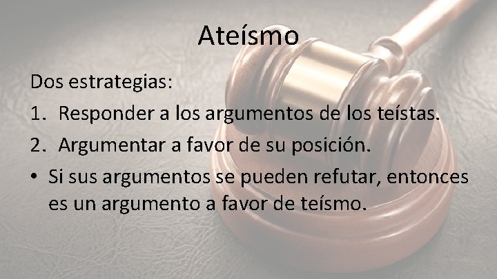 Ateísmo Dos estrategias: 1. Responder a los argumentos de los teístas. 2. Argumentar a