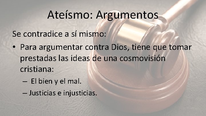 Ateísmo: Argumentos Se contradice a sí mismo: • Para argumentar contra Dios, tiene que