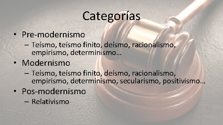 Categorías • Pre-modernismo – Teísmo, teísmo finito, deísmo, racionalismo, empirismo, determinismo… • Modernismo –