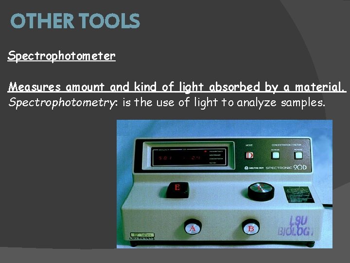 OTHER TOOLS Spectrophotometer Measures amount and kind of light absorbed by a material. Spectrophotometry: