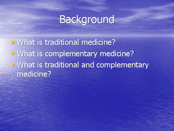 Background • What is traditional medicine? • What is complementary medicine? • What is