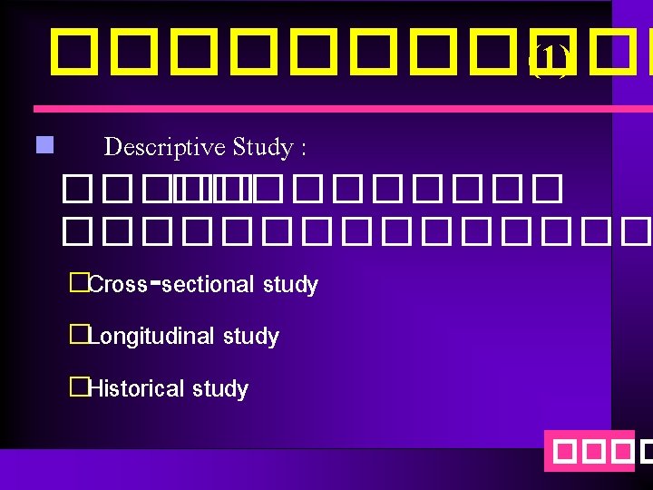 ������ (1) n Descriptive Study : ���������� �Cross-sectional study �Longitudinal study �Historical study ����