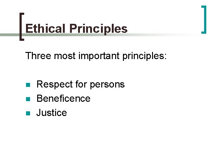 Ethical Principles Three most important principles: n n n Respect for persons Beneficence Justice