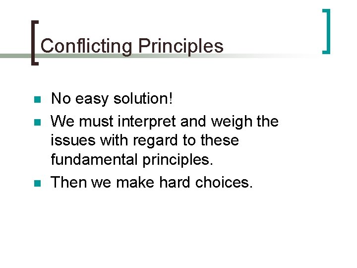 Conflicting Principles n n n No easy solution! We must interpret and weigh the