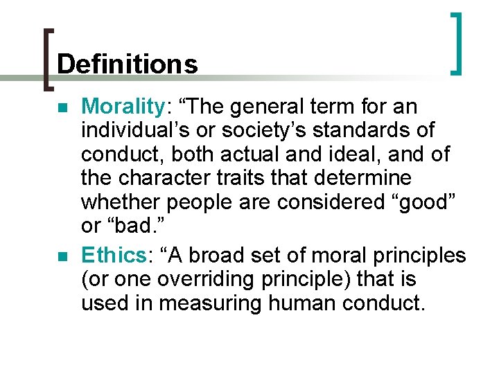 Definitions n n Morality: “The general term for an individual’s or society’s standards of