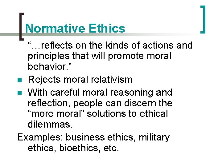 Normative Ethics “…reflects on the kinds of actions and principles that will promote moral