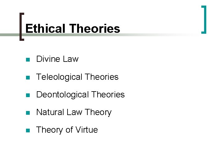 Ethical Theories n Divine Law n Teleological Theories n Deontological Theories n Natural Law