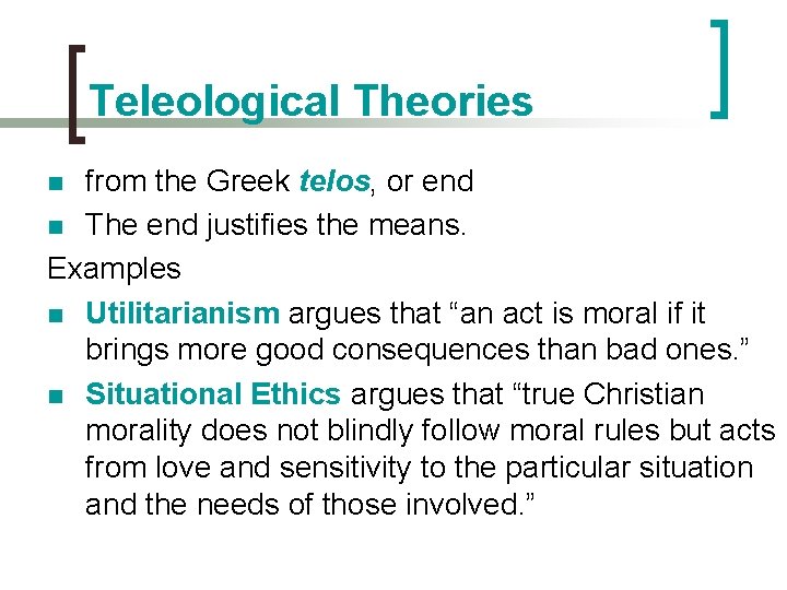 Teleological Theories from the Greek telos, or end n The end justifies the means.