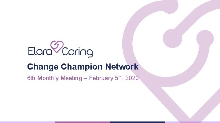 Change Champion Network 6 th Monthly Meeting – February 5 th, 2020 