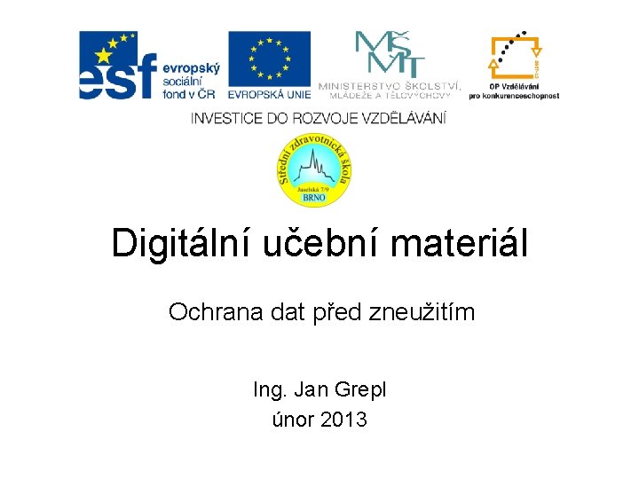 Digitální učební materiál Ochrana dat před zneužitím Ing. Jan Grepl únor 2013 