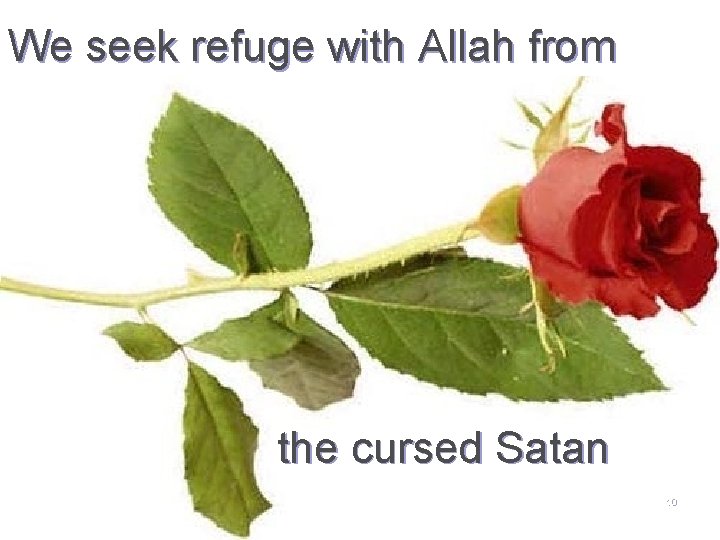 We seek refuge with Allah from the cursed Satan 10 