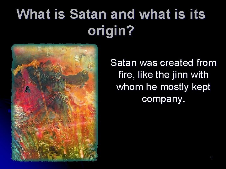 What is Satan and what is its origin? Satan was created from fire, like