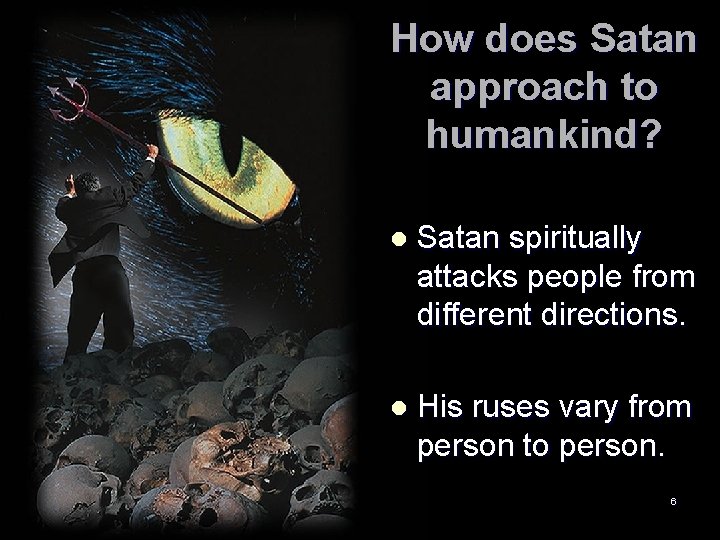 How does Satan approach to humankind? l Satan spiritually attacks people from different directions.