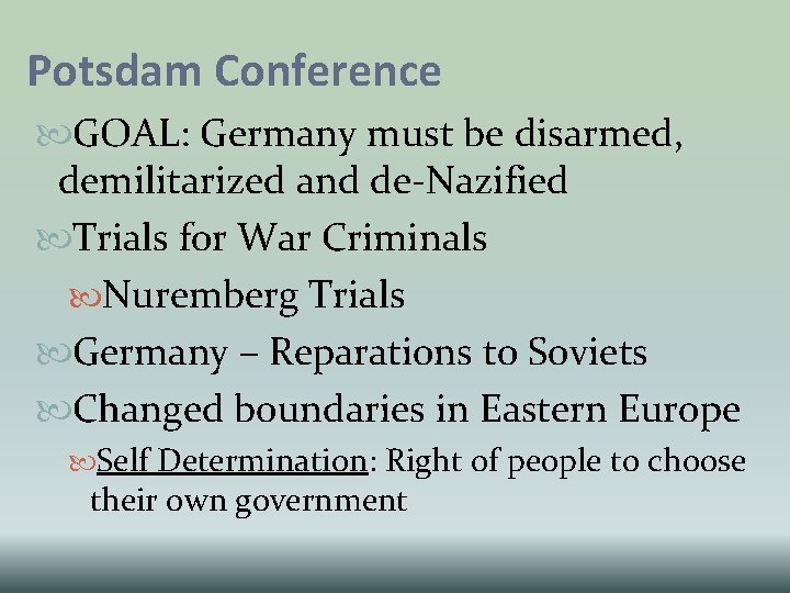 Potsdam Conference GOAL: Germany must be disarmed, demilitarized and de-Nazified Trials for War Criminals Potsdam Conference GOAL: Germany must be disarmed, demilitarized and de-Nazified Trials for War Criminals