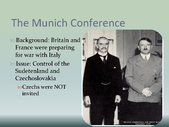 The Munich Conference Background: Britain and France were preparing for war with Italy Issue: The Munich Conference Background: Britain and France were preparing for war with Italy Issue: